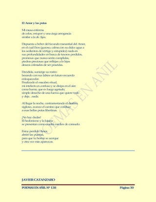 El Amor y las putas

M musa enferma
  i
de celos, estupor y una ciega arrogancia
similar a la de Ajax.

Dispuesta a beber del fecundo manantial del Amor,
en el cual Eros (gozoso, calma con su dulce agua a
los sedientos de vértigo y estupidez) nada en
sus profundidades en busca de tesoros perdidos,
promesas que nunca serán cumplidas,
piedras preciosas que reflejan a lo lejos
deseos colmados de ser poseídas.

Decidida, sumerge su rostro
besando con sus labios un futuro recuerdo
enloquecedor.
Finalizado el macabro ritual,
mi intelecto es confuso y se disipa en el aire
como humo, que es fuego agotado,
simple desecho de una fuerza que quiere todo
y deja… nada.

Al llegar la noche, contrarrestando el destino,
sigiloso, avanzo el camino que conduce
a esas bellas putas libertinas.

¡No hay dudas!
El hedonismo y la lujuria
se presentan como crueles medios de consuelo.

Estoy perdido Amor,
abriré las puertas,
para que tu horror se acerque
y otra vez más aparezcas.




JAVIER CATANZARO

POEMAS EN AÑIL Nº 138                                Página 30
 