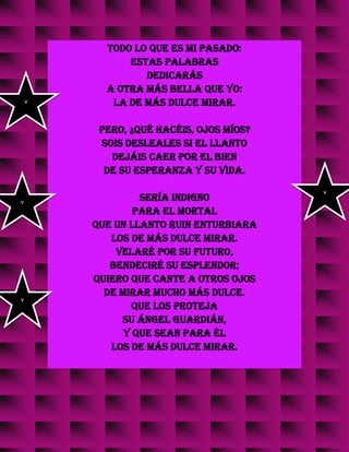 todo lo que es mi pasado:
estas palabras
dedicarás
a otra más bella que yo:
la de más dulce mirar.
Pero, ¿qué hacéis, ojos míos?
Sois desleales si el llanto
dejáis caer por el bien
de su esperanza y su vida.
Sería indigno
para el mortal
que un llanto ruin enturbiara
los de más dulce mirar.
Velaré por su futuro,
bendeciré su esplendor;
quiero que cante a otros ojos
de mirar mucho más dulce.
Que los proteja
su ángel guardián,
y que sean para él
los de más dulce mirar.
v
v
v
v
 