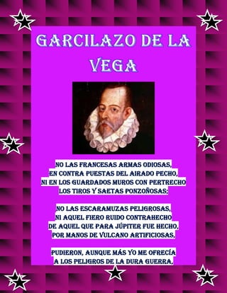 No las francesas armas odiosas,
en contra puestas del airado pecho,
ni en los guardados muros con pertrecho
los tiros y saetas ponzoñosas;
no las escaramuzas peligrosas,
ni aquel fiero ruido contrahecho
de aquel que para Júpiter fue hecho,
por manos de Vulcano artificiosas,
pudieron, aunque más yo me ofrecía
a los peligros de la dura guerra,
 