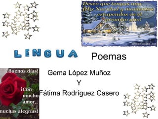 Poemas
  Gema López Muñoz
           Y
Fátima Rodríguez Casero
 
