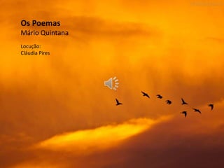 Os Poemas
Mário Quintana
Locução:
Cláudia Pires

 