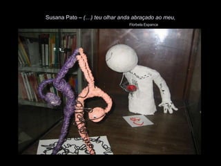Susana Pato – (…) teu olhar anda abraçado ao meu,
                               Florbela Espanca
 