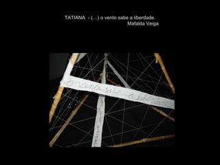 TATIANA - (…) o vento sabe a liberdade.
                          Mafalda Veiga
 