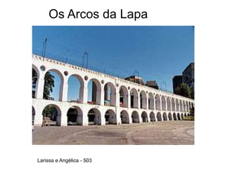 Os Arcos da Lapa
Larissa e Angélica - 503
 