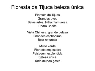 Floresta da Tijuca beleza única
Floresta da Tijuca
Grandes aves
Belas artes, trilha glamurosa
Pedra Bonita
Vista Chinesa, grande beleza
Grandes cachoeiras
Bela natureza
Muito verde
Floresta majestosa
Paisagem explendida
Beleza única
Todo mundo gosta
 
