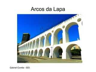 Arcos da Lapa
Gabriel Corrêa - 503
 