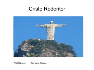 Cristo Redentor
T:503 Nome: Bernardo Freitas
 