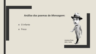 Análise dos poemas de Mensagem:
ᴥ O infante
ᴥ Prece
Andreia Pinto
Nº4 / 12ºH
 