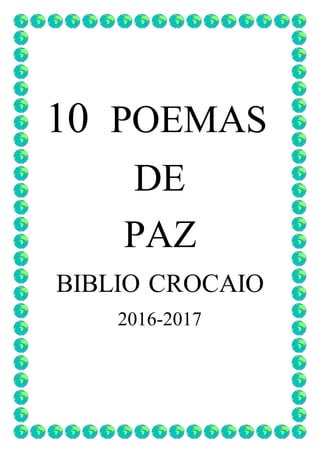 10 POEMAS
DE
PAZ
BIBLIO CROCAIO
2016-2017
 