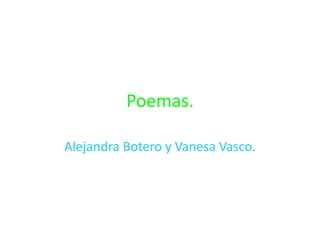 Poemas.

Alejandra Botero y Vanesa Vasco.
 