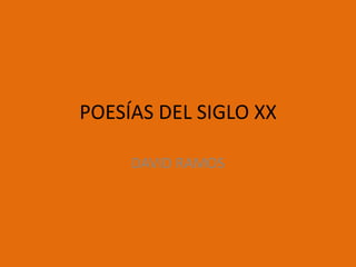 POESÍAS DEL SIGLO XX

     DAVID RAMOS
 