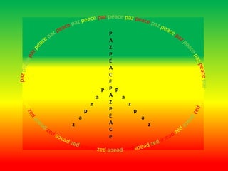 P
A
Z
P
E
A
C
E
P
A
Z
P
E
A
C
e
P
a
z
p
a
z
P
a
z
p
a
z
 