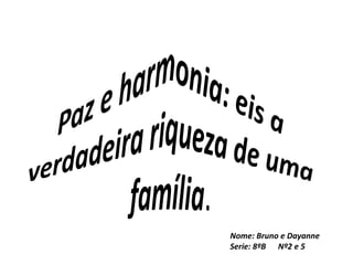 Nome: Bruno e Dayanne
Serie: 8ºB Nº2 e 5
 