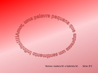 Nomes: Isadora M. e Gabriela M. Série: 8°C
 