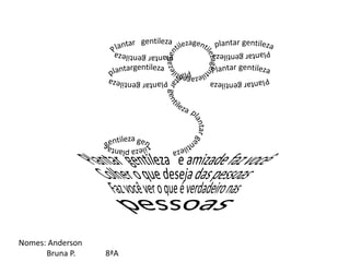 Nomes: Anderson
Bruna P. 8ªA
 