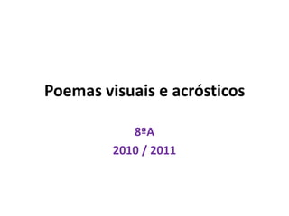 Poemas visuais e acrósticos 8ºA 2010 / 2011 