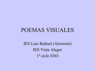 POEMAS VISUALES IES Luis Buñuel (Alcorcón) IES Vista Alegre 1º ciclo ESO 