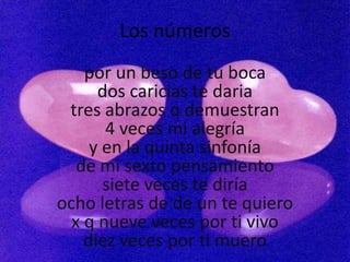 Los números por un beso de tu bocados caricias te dariatres abrazos q demuestran4 veces mi alegríay en la quinta sinfoníade mi sexto pensamientosiete veces te diríaocho letras de de un te quierox q nueve veces por ti vivodiez veces por ti muero 
