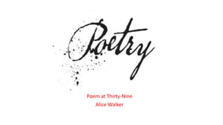 Poem at Thirty-Nine
Alice Walker
 