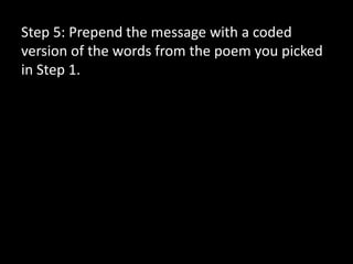 Step 5: Prepend the message with a coded
version of the words from the poem you picked
in Step 1.
 