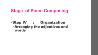 Stage of Poem Composing
? Step IV : Organization
?Arranging the adjectives and
words
 
