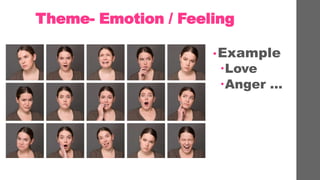 Theme- Emotion / Feeling
?Example
?Love
?Anger 
 