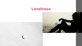 Loneliness
 