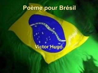 Poème pour Brésil




   Victor Hugo.
 
