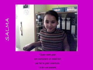 SALMA “ Quan seré gran em compraré un estel fort per fer la gran aventura, i a la cua posaré, 