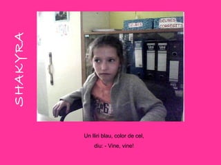SHAKYRA Un lliri blau, color de cel, diu: - Vine, vine! 