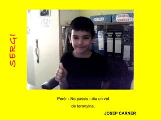 SERGI Però: - No passis - diu un vel de teranyina. JOSEP CARNER 