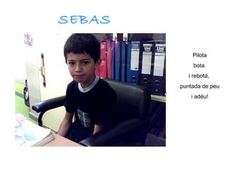 SEBAS Pilota bota  i rebota,  puntada de peu i adéu! 