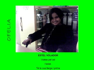 OFELIA ESTEL VOLADOR Voleia pel cel l’estel. Té la cua llarga i prima 