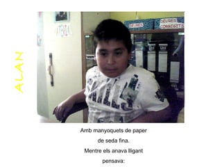 ALAN Amb manyoquets de paper de seda fina. Mentre els anava lligant pensava: 