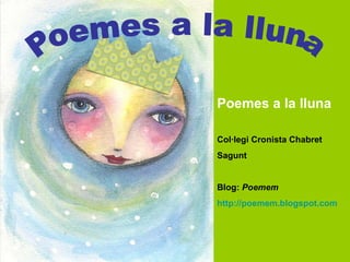 Poemes a la lluna Poemes a la lluna Col·legi Cronista Chabret Sagunt Blog:  Poemem http://poemem.blogspot.com   