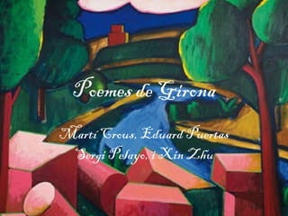 Poemes de Girona Martí Crous, Eduard Puertas Sergi Pelayo, i Xin Zhu 
