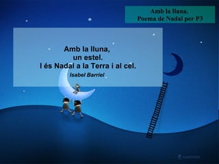 Amb la lluna,  un estel. I és Nadal a la Terra i al cel. Isabel Barriel   Amb la lluna.  Poema de Nadal per P3 