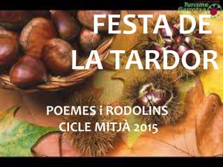 FESTA DE
LA TARDOR
POEMES i RODOLINS
CICLE MITJÀ 2015
 