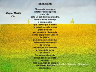 SETEMBRE El setembre anuncia la tardor que s'apropa cada dia. Sota un cel d'un blau tendre, la natura ens ensenya a compre...