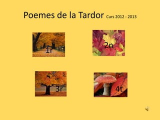 Poemes de la Tardor Curs 2012 - 2013


                         2n
      1r



           3r                 4t
 
