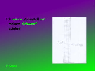 Ich würde VolleyBall mit meinem Schwanz* spielen ! 1* Queue
