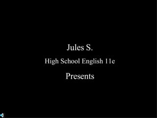 Jules S. High School English 11e Presents 