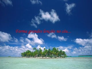 Forma grandes lençóis no céu... 