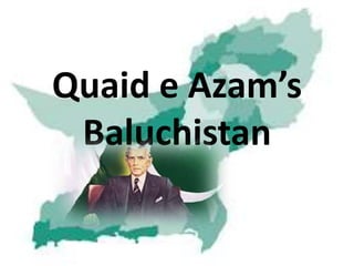 Quaid e Azam’s
Baluchistan
 