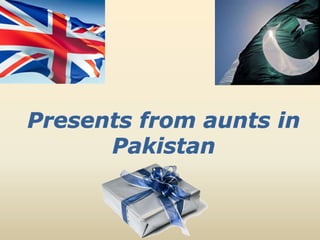 Presents from aunts in Pakistan  