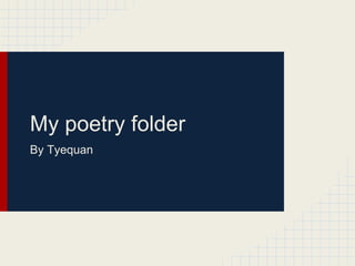 My poetry folder
By Tyequan
 
