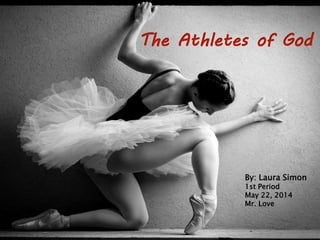 The Athletes of God
By: Laura Simon
1st Period
May 22, 2014
Mr. Love
 
