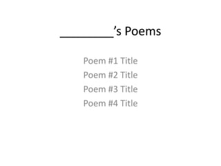 ________’s Poems Poem #1 Title Poem #2 Title Poem #3 Title Poem #4 Title 