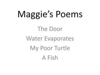 Maggie’s Poems The Door Water Evaporates My Poor Turtle A Fish 