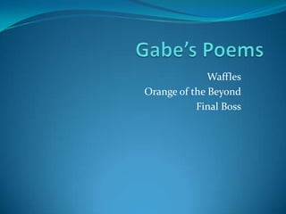 Gabe’s Poems Waffles Orange of the Beyond Final Boss 